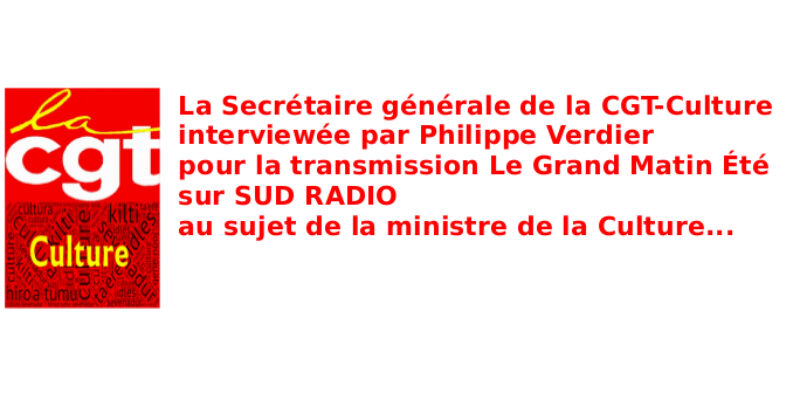 La Secrétaire générale de la CGT-Culture  interviewée par Philippe Verdier  pour la transmission Le Grand Matin Été sur SUD RADIO au sujet de la ministre de la Culture…