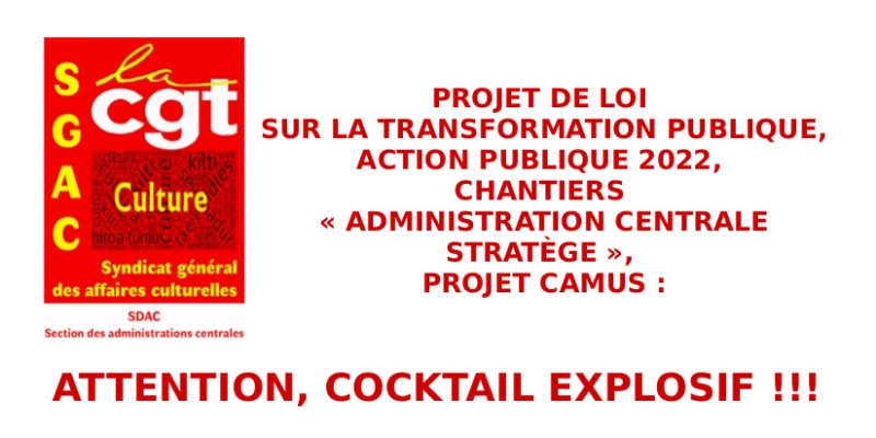 Projet de loi sur la Transformation publique,  Action publique 2022,  Chantiers « Administration centrale STRATÈGE »,  projet Camus : attention, cocktail explosif !!!