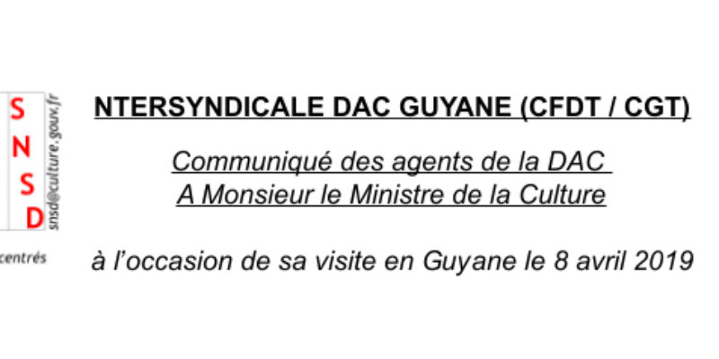 INTERSYNDICALE DAC GUYANE (CFDT / CGT) Communiqué des agents de la DAC à Monsieur le Ministre de la Culture à l’occasion de sa visite en Guyane le 8 avril 2019