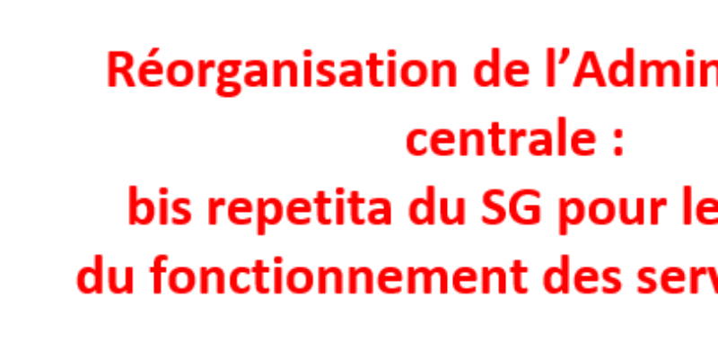 Réorganisation de l’Administration centrale : bis repetita du SG pour le Bureau du fonctionnement des services (BFS)