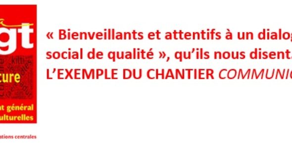 « Bienveillants et attentifs à un dialogue social de qualité », qu’ils nous disent… L’EXEMPLE DU CHANTIER COMMUNICATION