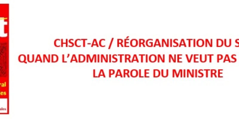 CHSCT-AC / RÉORGANISATION DU SRH : QUAND L’ADMINISTRATION NE VEUT PAS RESPECTER LA PAROLE DU MINISTRE