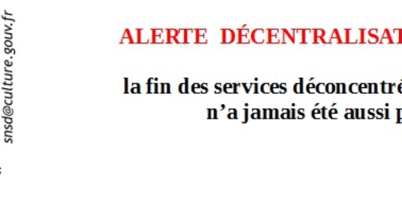 ALERTE  DÉCENTRALISATION  PRÉFET: la fin des services déconcentrés de la culture n’a jamais été aussi proche