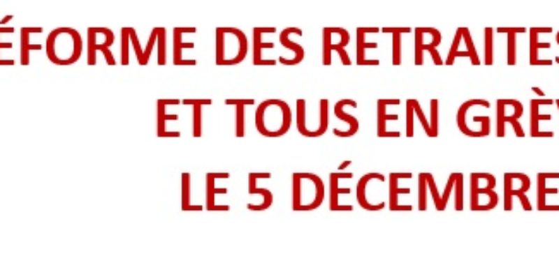 RÉFORME DES RETRAITES : TOUTES ET TOUS EN GRÈVE LE 5 DÉCEMBRE !