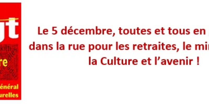 Le 5 décembre, toutes et tous en grève et dans la rue pour les retraites, le ministère de la Culture et l’avenir