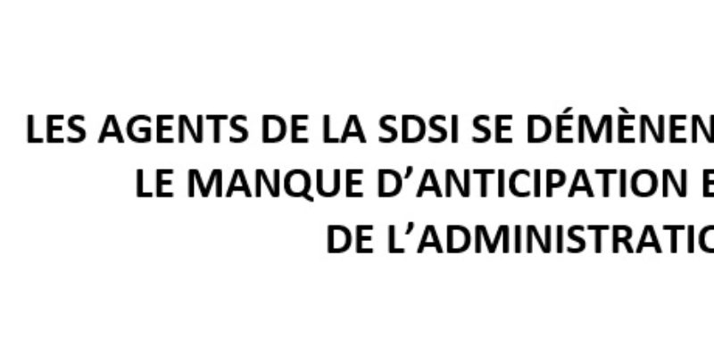 Les agents de la SDSI se démènent pour combler le manque d’anticipation et de vision de l’administration