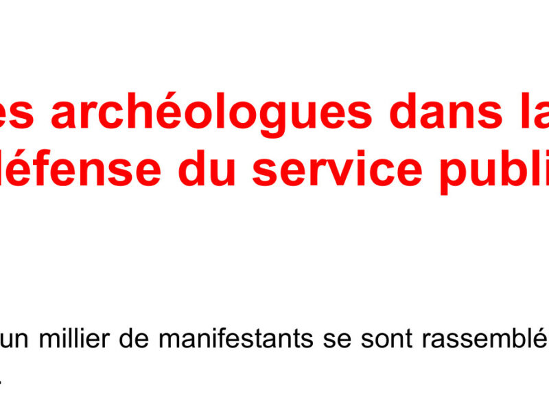 Les archéologues dans la rue pour la défense du service public culturel !